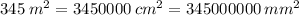 345 \: m {}^{2} = 3450000 \: cm {}^{2} = 345000000 \: mm {}^{2}