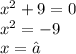 {x}^{2} + 9 = 0 \\ {x}^{2} = - 9 \\ x = ∅