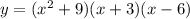 y = ( {x}^{2} + 9)( x + 3)(x - 6)