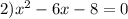 2)x {}^{2} - 6x - 8 = 0