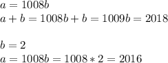 a = 1008b \\ a + b = 1008b + b = 1009b = 2018 \\ \\ b = 2 \\ a = 1008b = 1008*2 = 2016