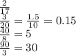 \frac{2}{17} \\ \frac{3}{20} = \frac{1.5}{10} = 0.15 \\ \frac{40}{8} = 5 \\ \frac{90}{3} = 30