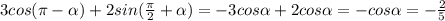 3cos( \pi - \alpha )+2sin( \frac \pi 2+ \alpha )=-3cos \alpha +2cos \alpha =-cos \alpha =- \frac25