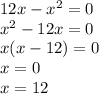 12x - {x}^{2} = 0 \\ {x}^{2} - 12x = 0 \\ x(x - 12) = 0 \\ x = 0 \\ x = 12