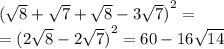 {( \sqrt{8} + \sqrt{7} + \sqrt{8} - 3 \sqrt{7} )}^{2} = \\ = {(2 \sqrt{8} - 2 \sqrt{7} ) }^{2} = 60 - 16 \sqrt{14}