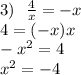 3) \: \: \: \frac{4}{x} = - x \\ 4 = ( - x)x \\ - {x}^{2} = 4 \\ {x}^{2} = - 4