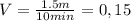 V=\frac{1.5m}{10min}=0,15