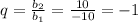 q= \frac{b _{2} }{b _{1} } = \frac{10}{-10}= - 1