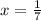 x= \frac{1}{7}