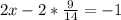 2x-2* \frac{9}{14} =-1