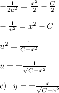 - \frac{1}{2u^2}=\frac{x^2}{2}-\frac{C}{2}\\\\-\frac{1}{u^2}=x^2-C\\\\u^2=\frac{1}{C-x^2}\\\\u=\pm \frac{1}{\sqrt{C-x^2}}\\\\c)\; \; \; y=\pm \frac{x}{\sqrt{C-x^2}}