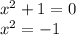 x^{2} +1 = 0\\&#10; x^{2} = -1&#10;