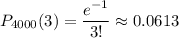 P_{4000}(3)= \dfrac{e^{-1}}{3!} \approx0.0613