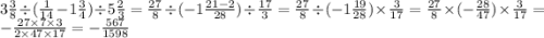 3 \frac{3}{8} \div ( \frac{1}{14} - 1 \frac{3}{4} ) \div 5 \frac{2}{3} = \frac{27}{8} \div ( - 1 \frac{ 21 -2 }{28} ) \div \frac{17}{3} = \frac{27}{8} \div ( - 1 \frac{19}{28} ) \times \frac{3}{17} = \frac{27}{8} \times ( - \frac{28}{47} ) \times \frac{3}{17} = - \frac{27 \times 7 \times 3}{2 \times 47 \times 17} = - \frac{567}{1598}