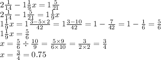 2 \frac{1}{14} - 1 \frac{1}{9} x = 1 \frac{5}{21} \\ 2 \frac{1}{14} - 1 \frac{5}{21} = 1 \frac{1}{9} x \\ 1 \frac{1}{9} x = 1 \frac{3 - 5 \times 2}{42} = 1 \frac{3 - 10}{42} = 1 - \frac{7}{42} = 1 - \frac{1}{6} = \frac{5}{6} \\ 1 \frac{1}{9} x = \frac{5}{6} \\ x = \frac{5}{6} \div \frac{10}{9} = \frac{5 \times 9}{6 \times 10} = \frac{3}{2 \times 2} = \frac{3}{4} \\ x = \frac{3}{4} = 0.75