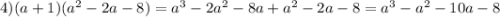 4)(a+1)(a^2-2a-8)=a^3-2a^2-8a+a^2-2a-8=a^3-a^2-10a-8