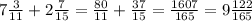 7 \frac{3}{11} + 2 \frac{7}{15} = \frac{80}{11} + \frac{37}{15} = \frac{1607}{165} = 9 \frac{122}{165}