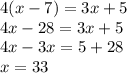 4(x - 7) = 3x + 5 \\ 4x - 28 = 3x + 5 \\ 4x - 3x = 5 + 28 \\ x = 33