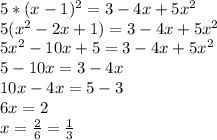 5*(x-1)^2=3-4x+5x^2&#10;\\5(x^2-2x+1)=3-4x+5x^2&#10;\\5x^2-10x+5=3-4x+5x^2&#10;\\5-10x=3-4x&#10;\\10x-4x=5-3&#10;\\6x=2&#10;\\x= \frac{2}{6} = \frac{1}{3}