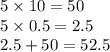 5 \times 10 = 5 0\\ 5 \times 0.5 = 2.5 \\ 2.5 + 50 = 52.5