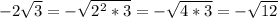 -2 \sqrt{3} = - \sqrt{2^2 *3} = -\sqrt{4 *3} = -\sqrt{12}