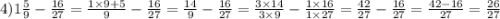 4)1 \frac{5}{9} - \frac{16}{27} = \frac{1 \times 9 + 5}{9} - \frac{16}{27} = \frac{14}{9} - \frac{16}{27} = \frac{3 \times 14}{3 \times 9} - \frac{1 \times 16}{1 \times 27} = \frac{42}{27} - \frac{16}{27} = \frac{42 - 16}{27} = \frac{26}{27}