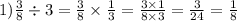 1) \frac{3}{8} \div 3 = \frac{3}{8} \times \frac{1}{3} = \frac{3 \times 1}{8 \times 3} = \frac{3}{24} = \frac{1}{8}