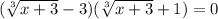 ( \sqrt[3]{x + 3} - 3)( \sqrt[3]{x + 3} + 1) = 0