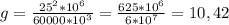 g= \frac{25^2*10^6}{60000*10^3} =\frac{625*10^6}{6*10^7}=10,42