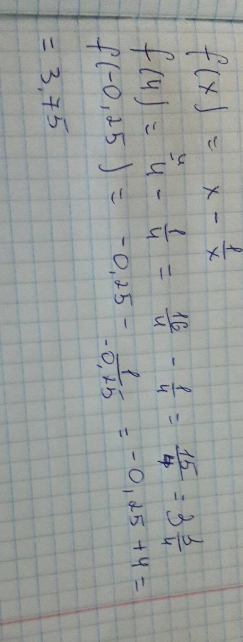 Пусть f(x)= x- (дробь) 1 делённое на x. найдите f(4) и f(-0,25)