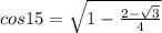 cos15= \sqrt{1- \frac{2- \sqrt{3} }{4} }