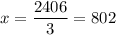 \displaystyle x = \frac{2406}{3} = 802