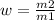 w = \frac{m2}{m1}