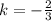 k = - \frac{2}{3}