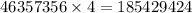 46357356 \times 4 = 185429424