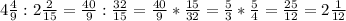 4 \frac{4}{9} :2 \frac{2}{15} = \frac{40}{9} : \frac{32}{15} = \frac{40}{9} * \frac{15}{32} = \frac{5}{3} * \frac{5}{4} = \frac{25}{12} =2 \frac{1}{12}