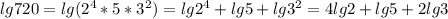 lg720=lg(2^4*5*3^2)=lg2^4+lg5+lg3^2=4lg2+lg5+2lg3