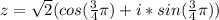 z= \sqrt{2} (cos( \frac{3}{4} \pi )+i*sin( \frac{3}{4} \pi ))