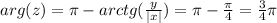 arg(z)= \pi -arctg( \frac{y}{|x|} ) = \pi - \frac{ \pi }{4} = \frac{3}{4} \pi