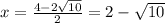 x = \frac{4- 2\sqrt{10} }{2} } = 2 - \sqrt{10}