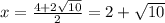 x = \frac{4+ 2\sqrt{10} }{2} } = 2 + \sqrt{10}