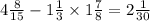 4 \frac{8}{15} - 1 \frac{1}{3} \times 1 \frac{7}{8} = 2 \frac{1}{30}