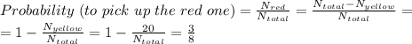 Probability\ (to\ pick\ up\ the\ red\ one)= \frac{N_{red}}{N_{total}} = \frac{N_{total}-N_{yellow}}{N_{total}}=\\&#10;=1- \frac{N_{yellow}}{N_{total}}=1-\frac{{20}}{N_{total}}= \frac{3}{8}