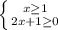 \left \{ {{x \geq 1} \atop {2x +1 \geq 0}} \right.