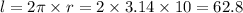 l = 2\pi \times r = 2 \times 3.14 \times 10 = 62.8