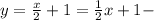 y= \frac{x}{2}+1= \frac{1}{2}x+1 -