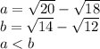 a = \sqrt{20} - \sqrt{18} \\ b = \sqrt{14} - \sqrt{12} \\ a < b