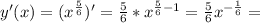 y'(x)=(x^{\frac{5}{6}})'= \frac{5}{6}* x^{\frac{5}{6}-1}=\frac{5}{6}x^{-\frac{1}{6}}=