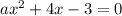 ax^2+4x-3=0