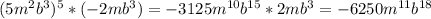 (5 m^{2} b^{3} ) ^{5} *(-2mb^{3} )= - 3125m^{10}b^{15}*2mb^{3}= - 6250m^{11} b ^{18}